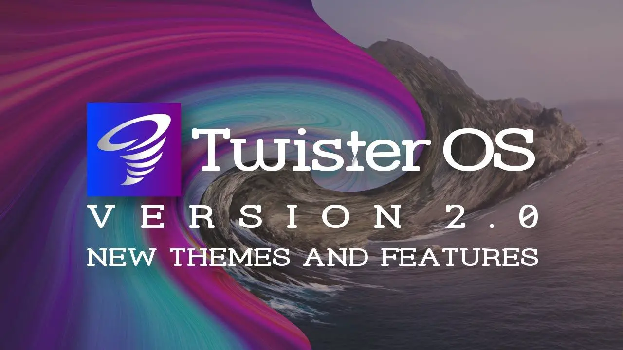 Twister OS: Version 2.0 – New Themes and Features!